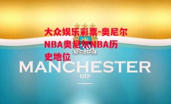 大众娱乐彩票-奥尼尔NBA奥尼尔NBA历史地位