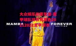 大众娱乐彩票登录-意甲球队球衣有黑色20212022意甲球衣